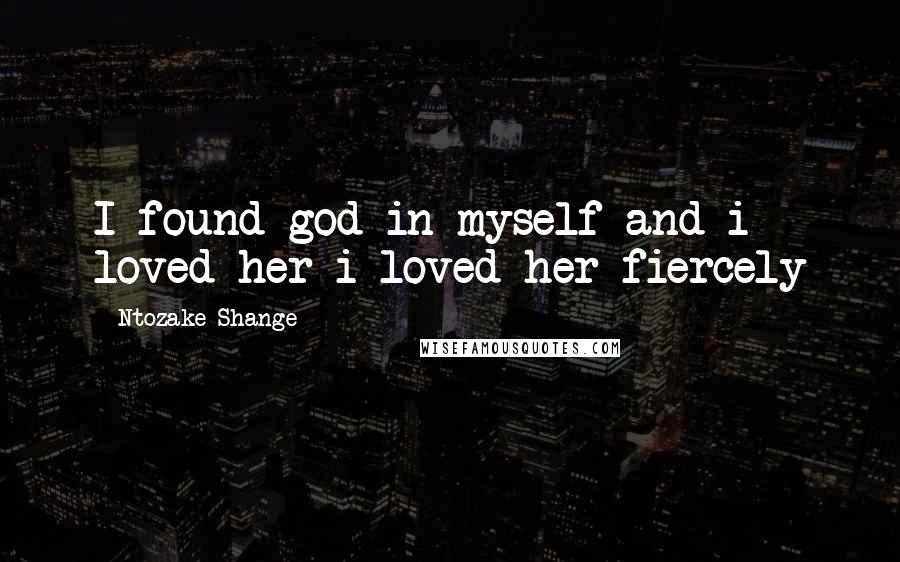 Ntozake Shange Quotes: I found god in myself and i loved her i loved her fiercely