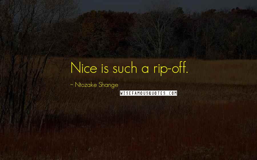 Ntozake Shange Quotes: Nice is such a rip-off.