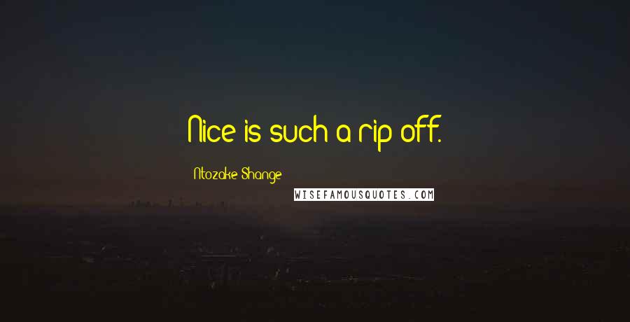 Ntozake Shange Quotes: Nice is such a rip-off.