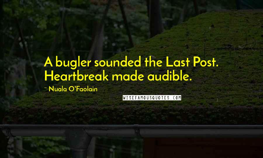 Nuala O'Faolain Quotes: A bugler sounded the Last Post. Heartbreak made audible.