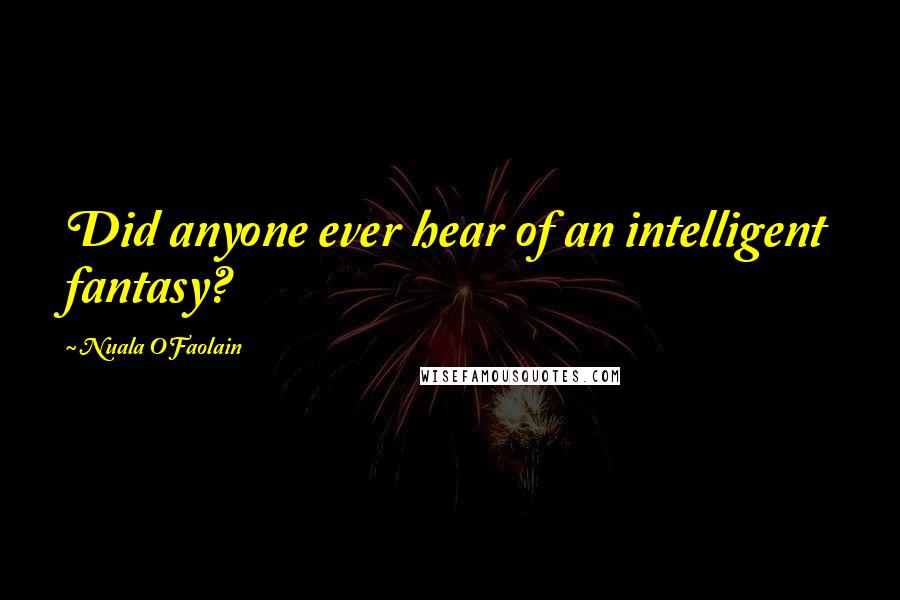 Nuala O'Faolain Quotes: Did anyone ever hear of an intelligent fantasy?