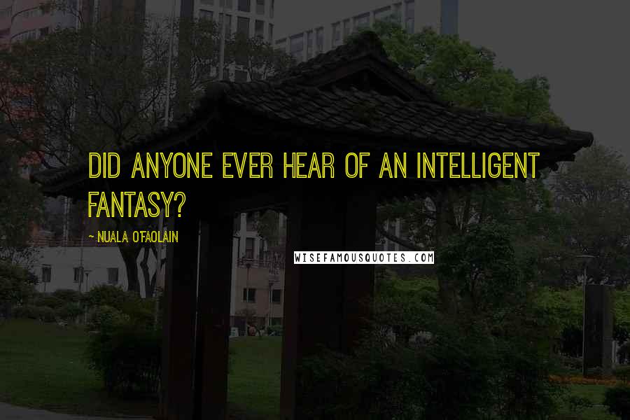 Nuala O'Faolain Quotes: Did anyone ever hear of an intelligent fantasy?