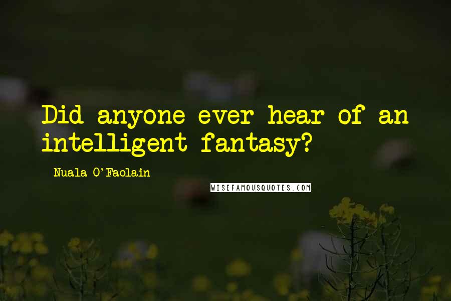 Nuala O'Faolain Quotes: Did anyone ever hear of an intelligent fantasy?