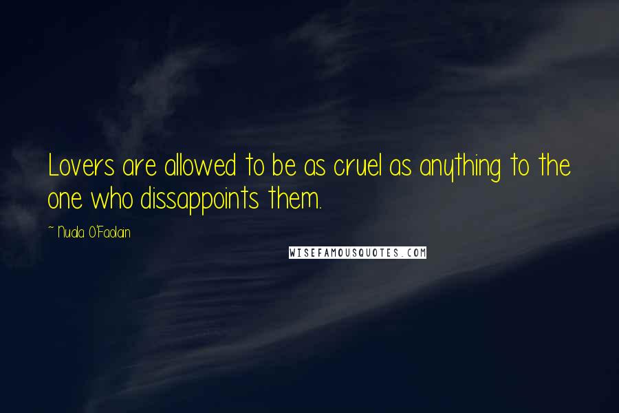 Nuala O'Faolain Quotes: Lovers are allowed to be as cruel as anything to the one who dissappoints them.