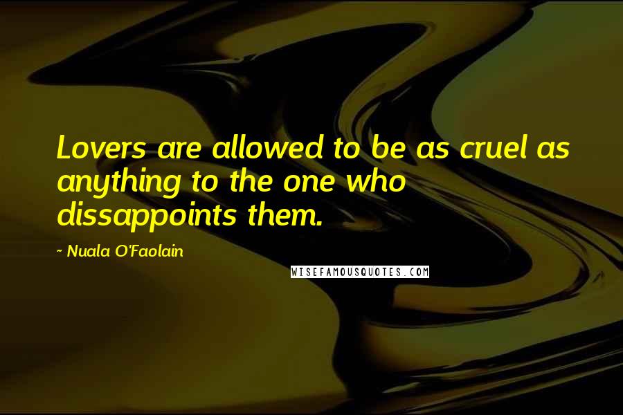 Nuala O'Faolain Quotes: Lovers are allowed to be as cruel as anything to the one who dissappoints them.