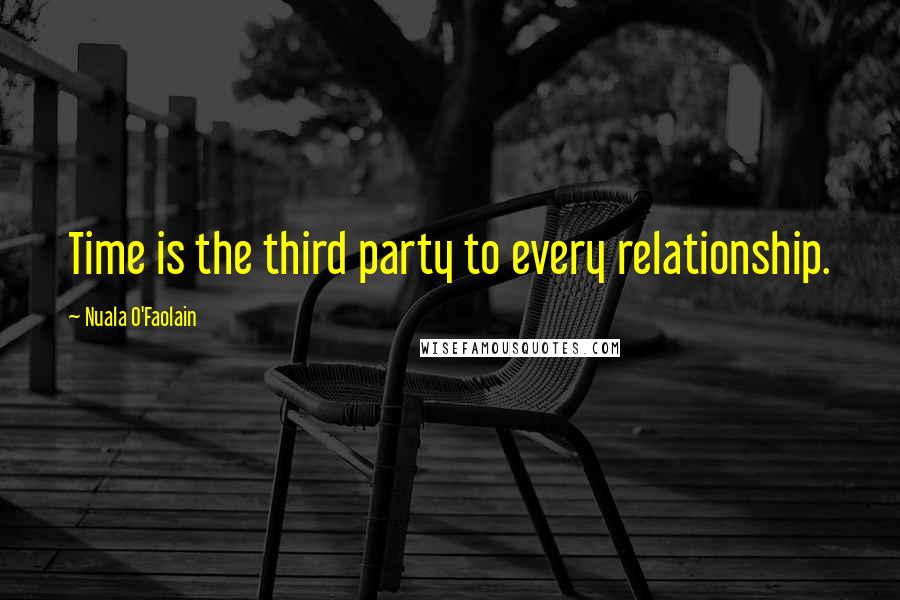 Nuala O'Faolain Quotes: Time is the third party to every relationship.