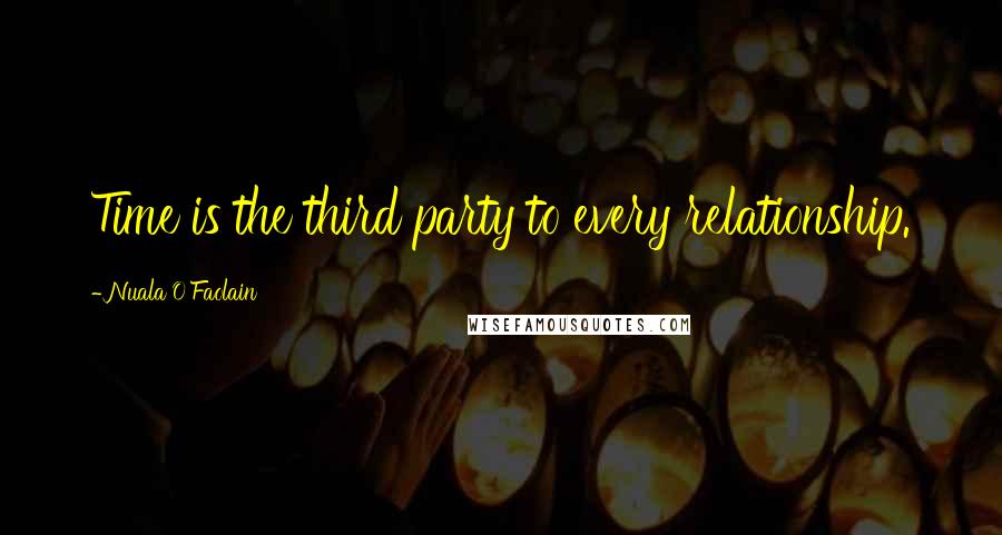 Nuala O'Faolain Quotes: Time is the third party to every relationship.