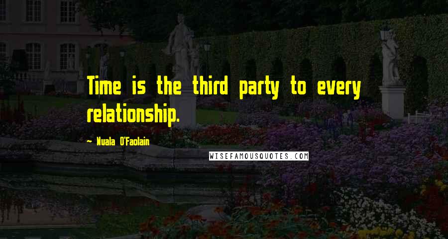 Nuala O'Faolain Quotes: Time is the third party to every relationship.