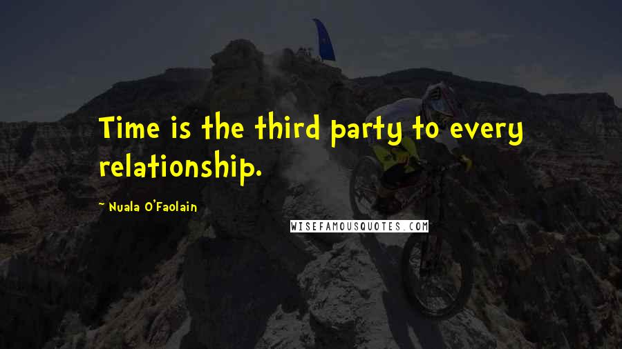 Nuala O'Faolain Quotes: Time is the third party to every relationship.