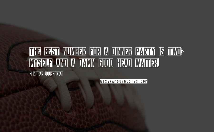 Nubar Gulbenkian Quotes: The best number for a dinner party is two; myself and a damn good head waiter.