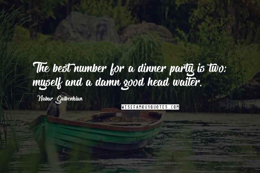 Nubar Gulbenkian Quotes: The best number for a dinner party is two; myself and a damn good head waiter.