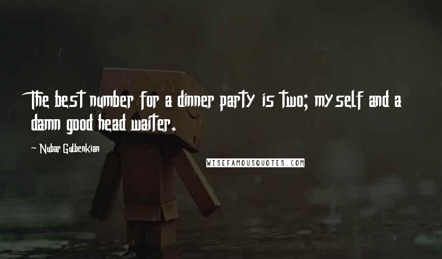 Nubar Gulbenkian Quotes: The best number for a dinner party is two; myself and a damn good head waiter.