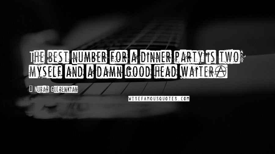 Nubar Gulbenkian Quotes: The best number for a dinner party is two; myself and a damn good head waiter.