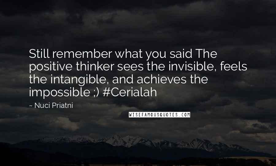 Nuci Priatni Quotes: Still remember what you said The positive thinker sees the invisible, feels the intangible, and achieves the impossible ;) #Cerialah