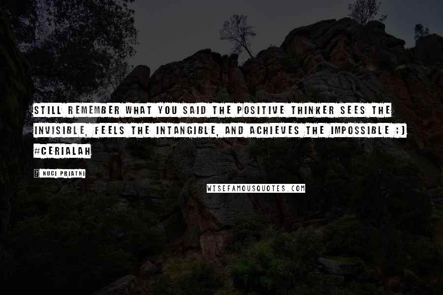 Nuci Priatni Quotes: Still remember what you said The positive thinker sees the invisible, feels the intangible, and achieves the impossible ;) #Cerialah