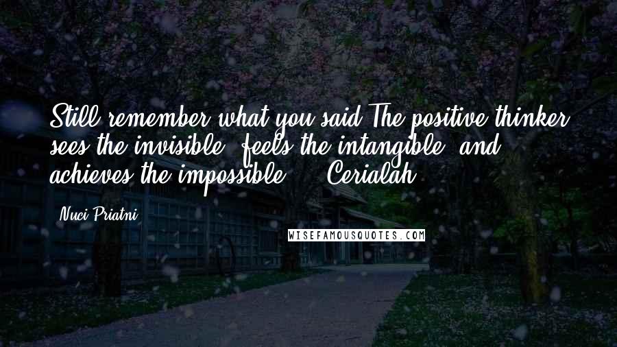 Nuci Priatni Quotes: Still remember what you said The positive thinker sees the invisible, feels the intangible, and achieves the impossible ;) #Cerialah