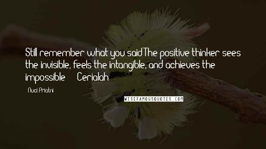 Nuci Priatni Quotes: Still remember what you said The positive thinker sees the invisible, feels the intangible, and achieves the impossible ;) #Cerialah