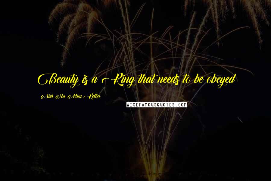 Nuh Ha Mim Keller Quotes: Beauty is a King that needs to be obeyed