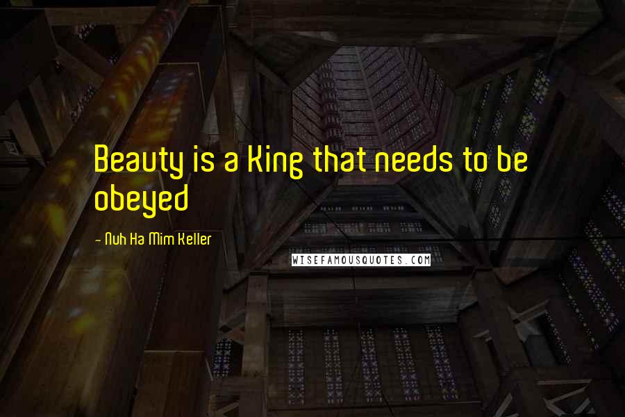 Nuh Ha Mim Keller Quotes: Beauty is a King that needs to be obeyed