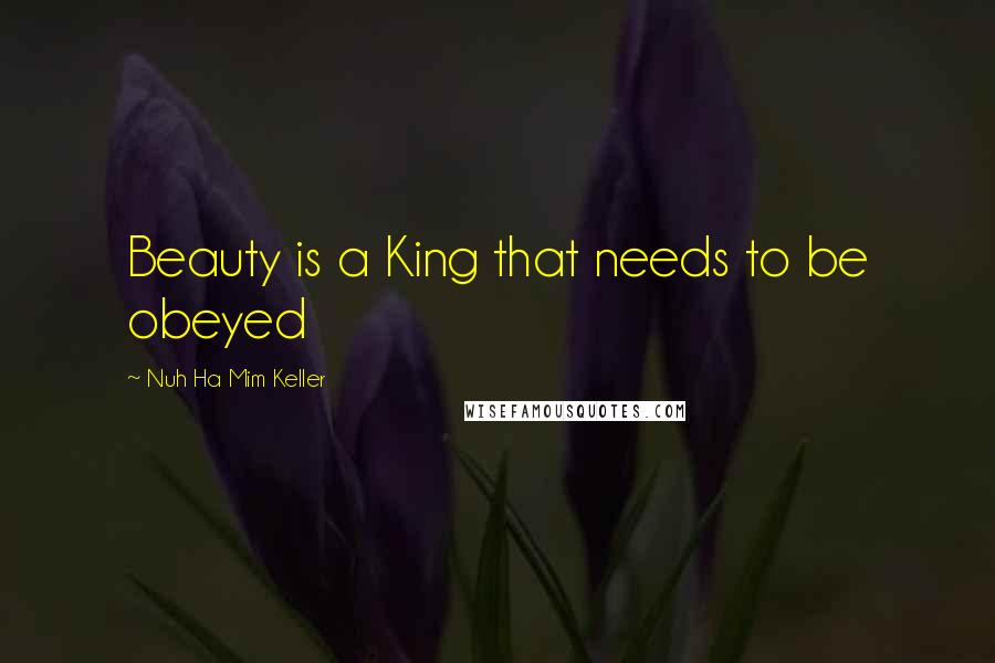 Nuh Ha Mim Keller Quotes: Beauty is a King that needs to be obeyed