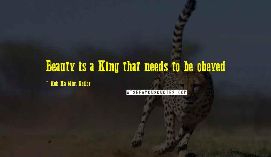 Nuh Ha Mim Keller Quotes: Beauty is a King that needs to be obeyed