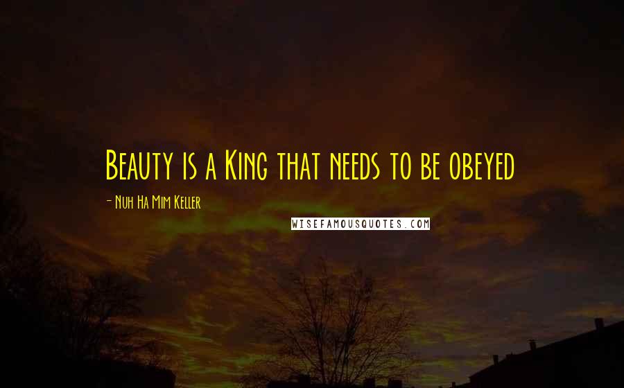 Nuh Ha Mim Keller Quotes: Beauty is a King that needs to be obeyed