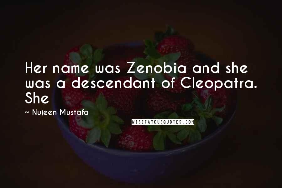 Nujeen Mustafa Quotes: Her name was Zenobia and she was a descendant of Cleopatra. She