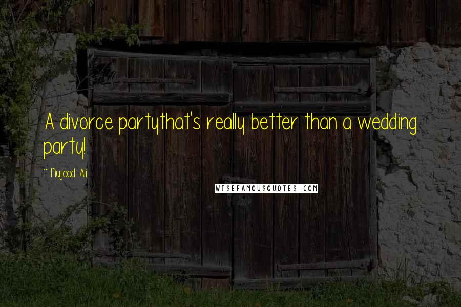 Nujood Ali Quotes: A divorce partythat's really better than a wedding party!