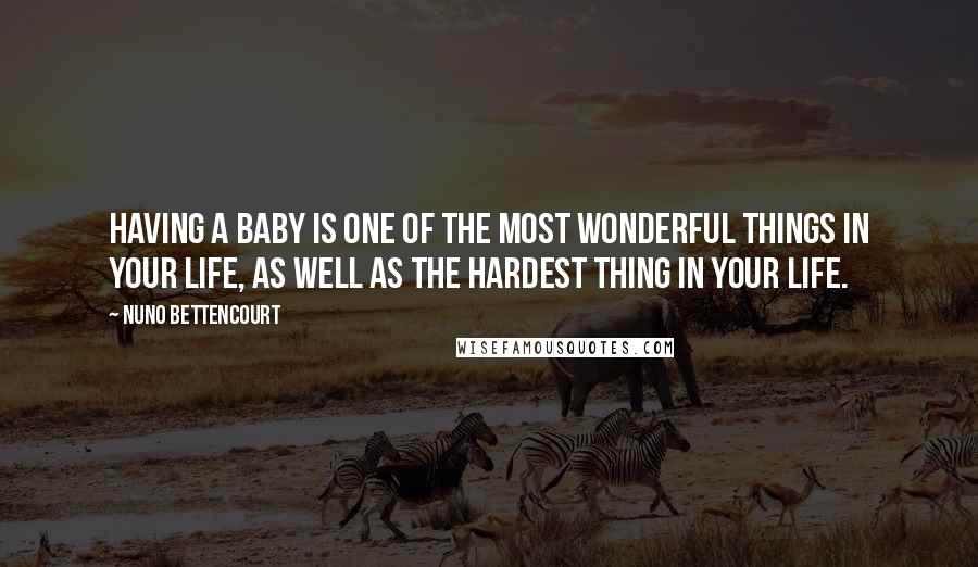 Nuno Bettencourt Quotes: Having a baby is one of the most wonderful things in your life, as well as the hardest thing in your life.