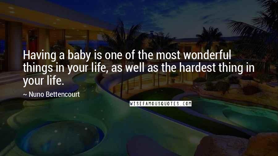 Nuno Bettencourt Quotes: Having a baby is one of the most wonderful things in your life, as well as the hardest thing in your life.