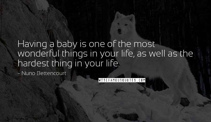 Nuno Bettencourt Quotes: Having a baby is one of the most wonderful things in your life, as well as the hardest thing in your life.