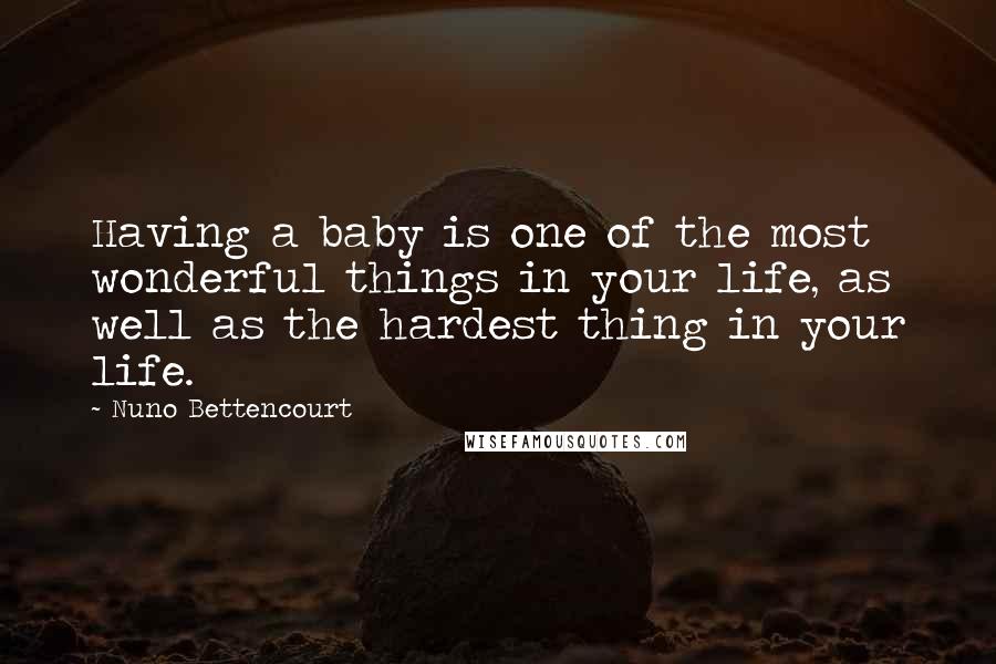 Nuno Bettencourt Quotes: Having a baby is one of the most wonderful things in your life, as well as the hardest thing in your life.