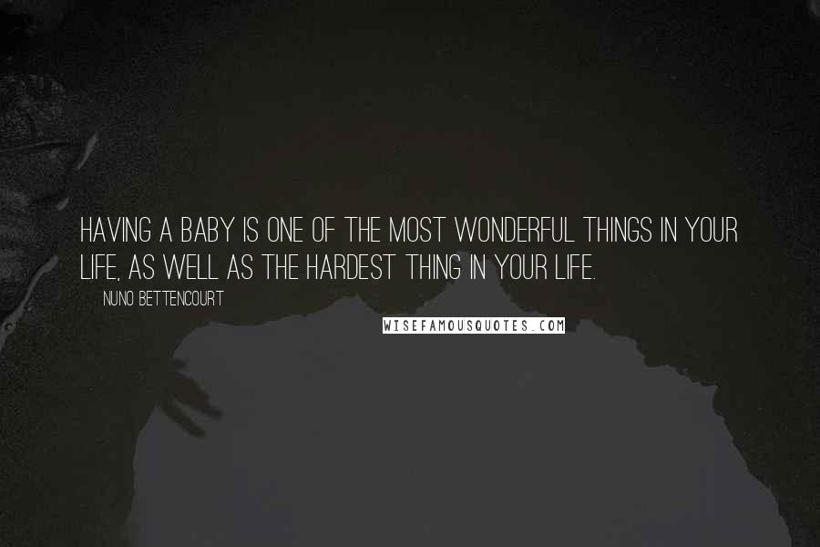 Nuno Bettencourt Quotes: Having a baby is one of the most wonderful things in your life, as well as the hardest thing in your life.