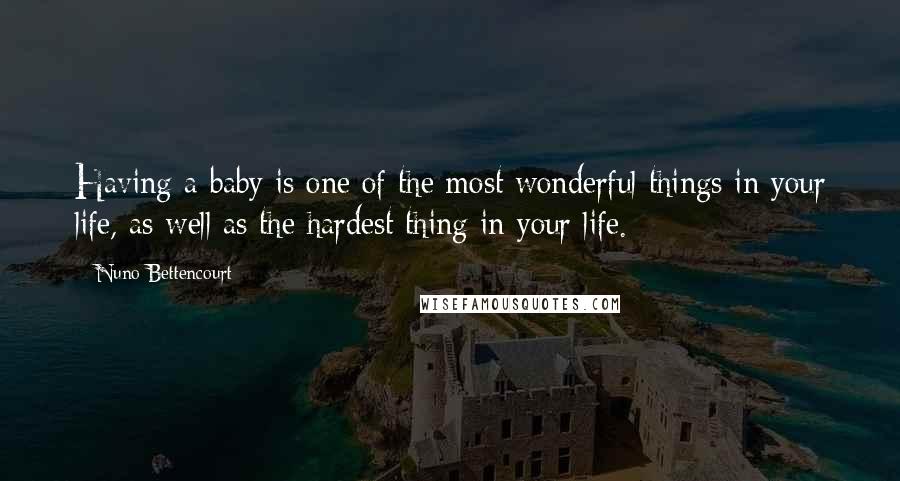 Nuno Bettencourt Quotes: Having a baby is one of the most wonderful things in your life, as well as the hardest thing in your life.