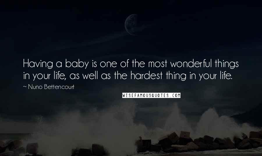 Nuno Bettencourt Quotes: Having a baby is one of the most wonderful things in your life, as well as the hardest thing in your life.