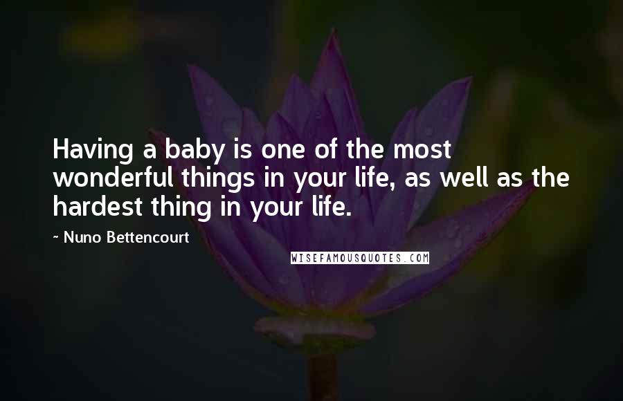 Nuno Bettencourt Quotes: Having a baby is one of the most wonderful things in your life, as well as the hardest thing in your life.