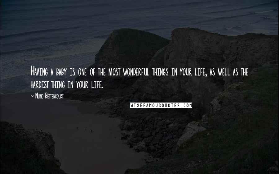 Nuno Bettencourt Quotes: Having a baby is one of the most wonderful things in your life, as well as the hardest thing in your life.