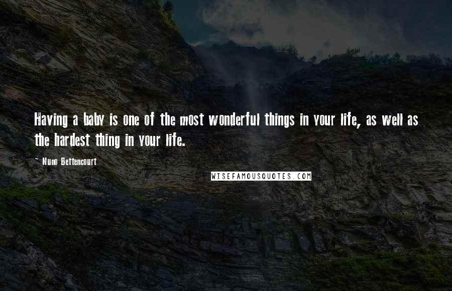 Nuno Bettencourt Quotes: Having a baby is one of the most wonderful things in your life, as well as the hardest thing in your life.