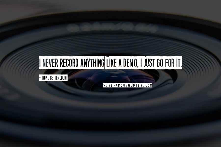 Nuno Bettencourt Quotes: I never record anything like a demo, I just go for it.