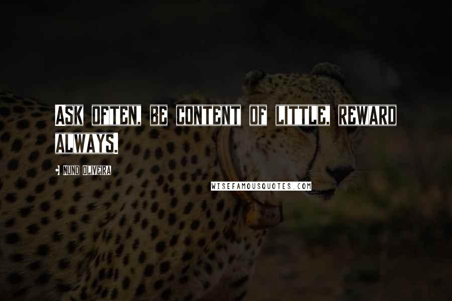 Nuno Oliveira Quotes: Ask often, be content of little, reward always.