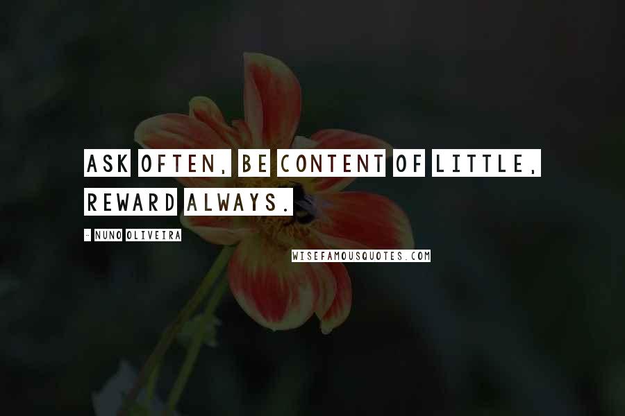 Nuno Oliveira Quotes: Ask often, be content of little, reward always.