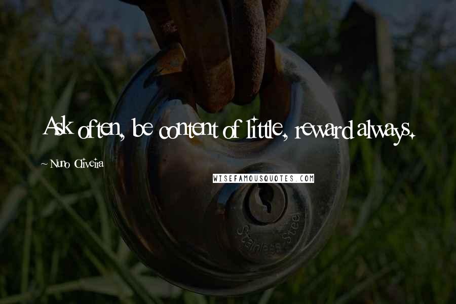 Nuno Oliveira Quotes: Ask often, be content of little, reward always.