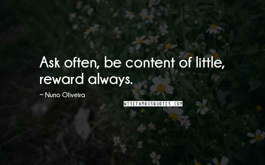 Nuno Oliveira Quotes: Ask often, be content of little, reward always.