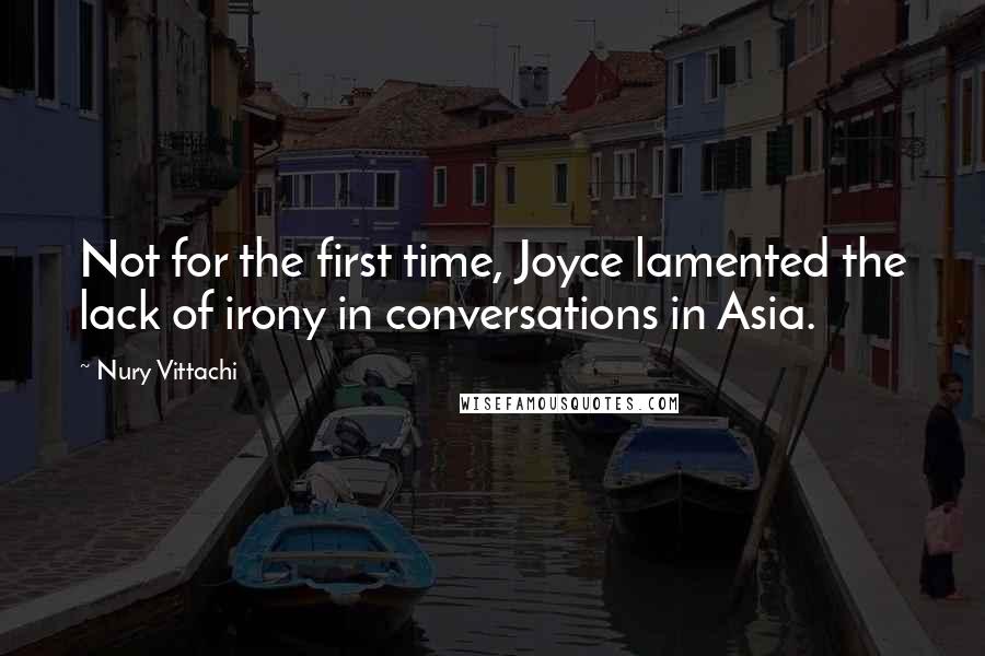 Nury Vittachi Quotes: Not for the first time, Joyce lamented the lack of irony in conversations in Asia.