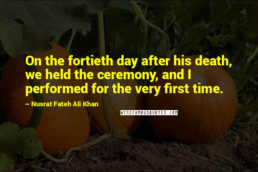 Nusrat Fateh Ali Khan Quotes: On the fortieth day after his death, we held the ceremony, and I performed for the very first time.