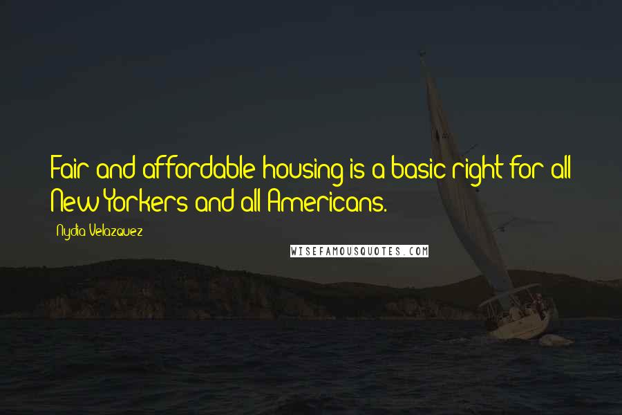 Nydia Velazquez Quotes: Fair and affordable housing is a basic right for all New Yorkers and all Americans.