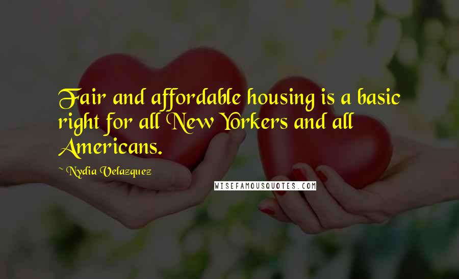 Nydia Velazquez Quotes: Fair and affordable housing is a basic right for all New Yorkers and all Americans.