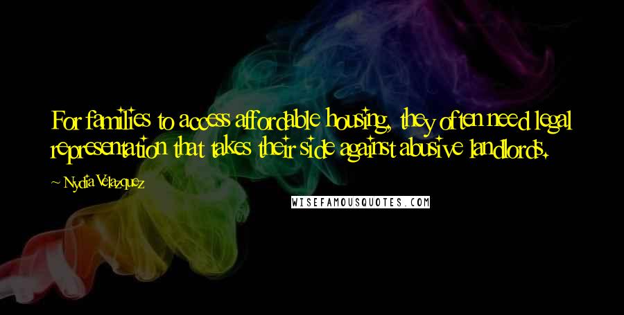 Nydia Velazquez Quotes: For families to access affordable housing, they often need legal representation that takes their side against abusive landlords.