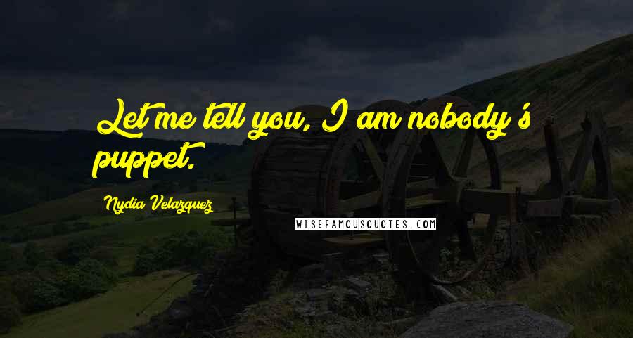 Nydia Velazquez Quotes: Let me tell you, I am nobody's puppet.