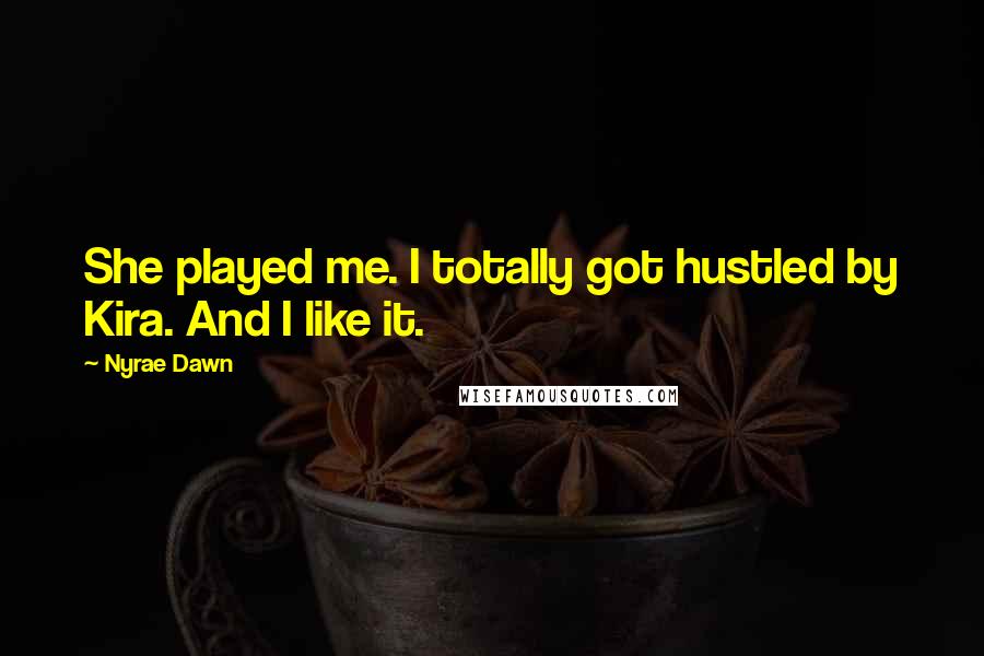 Nyrae Dawn Quotes: She played me. I totally got hustled by Kira. And I like it.